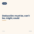 Chuleta de deducción: must be, can't be, might, could de 3º ESO